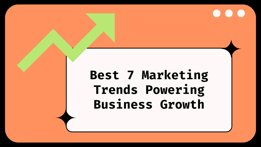 Best 7 Marketing Trends Powering Business Growth